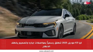 كيا K5 موديل 2025 تنطلق رسمياً بمواصفات جبارة وتصميم يخطف الأنظار